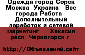 Одежда город Сорск Москва, Украина - Все города Работа » Дополнительный заработок и сетевой маркетинг   . Хакасия респ.,Черногорск г.